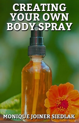 Creating Your Own Body Spray by Joiner Siedlak, Monique