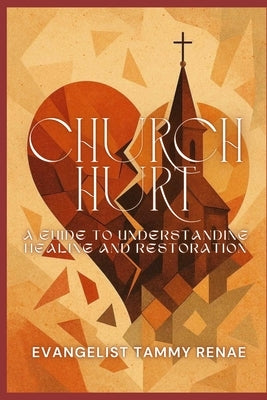 Church Hurt: A Guide to Understanding, Healing, and Restoration by Renae, Evangelist Tammy