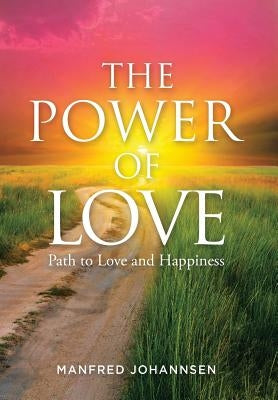 The Power of Love: Path to Love and Happiness by Johannsen, Manfred