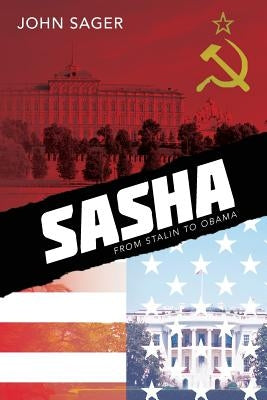 Sasha: From Stalin to Obama by Sager, John