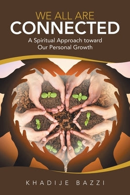 We All Are Connected: A Spiritual Approach Toward Our Personal Growth by Bazzi, Khadije