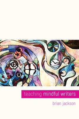 Teaching Mindful Writers by Jackson, Brian