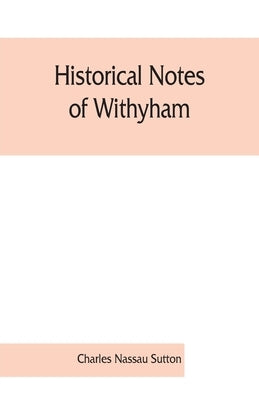 Historical notes of Withyham, Hartfield and Ashdown Forest; together with the history of the Sackville family by Nassau Sutton, Charles