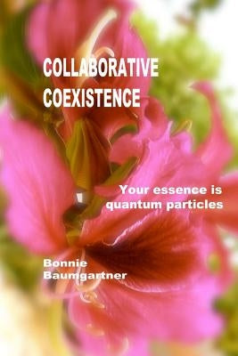 COLLABORATIVE Coexistence: Your essence is quantum particles by Baumgartner, Bonnie