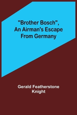 Brother Bosch, an Airman's Escape from Germany by Featherstone Knight, Gerald