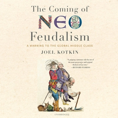 The Coming of Neo-Feudalism: A Warning to the Global Middle Class by Kotkin, Joel