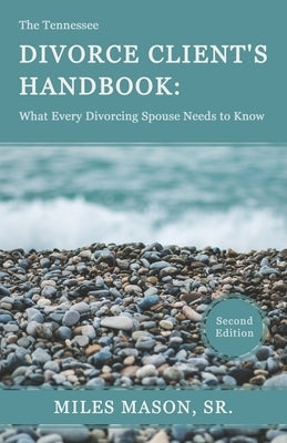 The Tennessee Divorce Client's Handbook: What Every Divorcing Spouse Needs to Know by Mason Sr, Miles