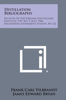 Distillation Bibliography: Bulletin of the Virginia Polytechnic Institute, V39, No. 9, July, 1946, Engineering Experiment Station, No. 62 by Vilbrandt, Frank Carl
