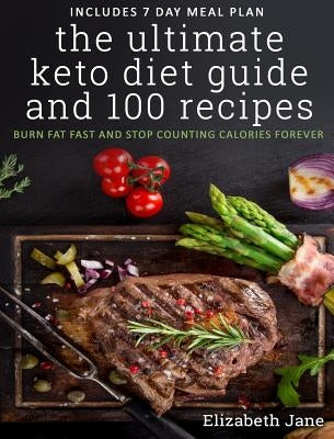The Ultimate Keto Diet Guide & 100 Recipes: Burn Fat Fast & Stop Counting Calories Forever by Jane, Elizabeth