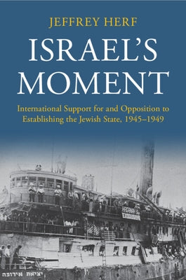 Israel's Moment: International Support for and Opposition to Establishing the Jewish State, 1945-1949 by Herf, Jeffrey