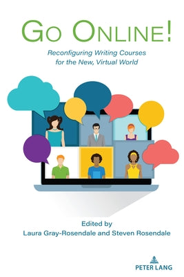 Go Online!; Reconfiguring Writing Courses for the New, Virtual World by Rosendale, Steven