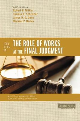 Four Views on the Role of Works at the Final Judgment by Wilkin, Robert N.