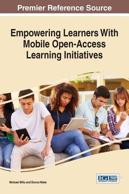 Empowering Learners With Mobile Open-Access Learning Initiatives by Mills, Michael