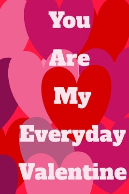 You Are My Everyday Valentine: The perfect gift idea for your loves. by Edition, Ema