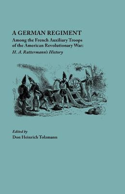 German Regiment Among the French Auxiliary Troops of the American Revolutionary War: H. A. Rattermann's History by Tolzmann, Don Heinrich