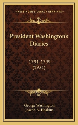 President Washington's Diaries: 1791-1799 (1921) by Washington, George