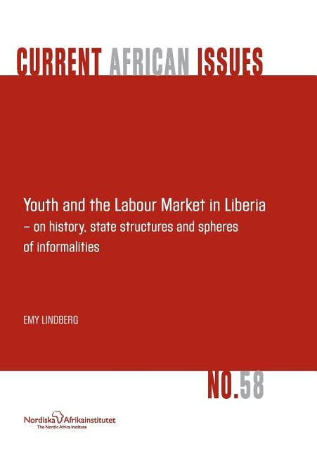 Youth and the Labour Market in Liberia - On History, State Structures and Spheres of Informaliteis by Lindberg, Emy