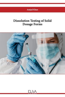 Dissolution Testing of Solid Dosage Forms by Khan, Amjad