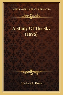 A Study Of The Sky (1896) by Howe, Herbert A.