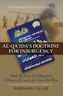 Al-Qa'ida's Doctrine for Insurgency: Abd Al-Aziz Al-Muqrin's a Practical Course for Guerrilla War by Cigar, Norman
