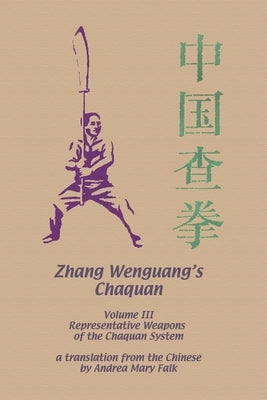 Zhang Wenguang's Chaquan: Volume III: Representative Weapons of the Cha System by Falk, Andrea