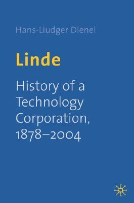 Linde: History of a Technology Corporation, 1879-2004 by Dienel, H.