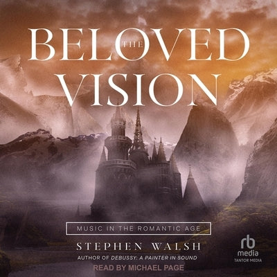 The Beloved Vision: Music in the Romantic Age by Walsh, Stephen