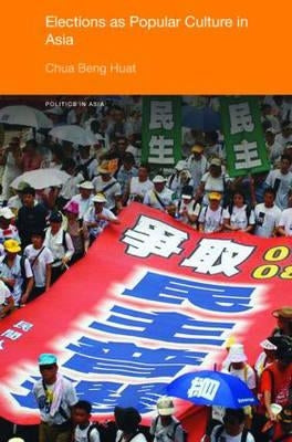 Elections as Popular Culture in Asia by Chua, Beng Huat