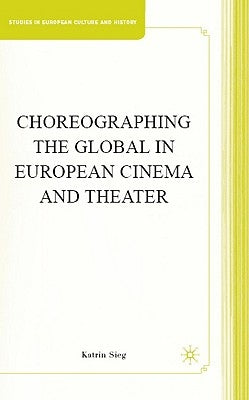Choreographing the Global in European Cinema and Theater by Sieg, K.