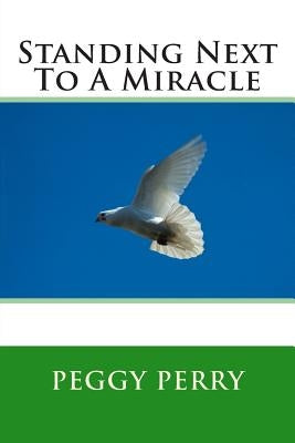 Standing Next To A Miracle by Perry, Peggy