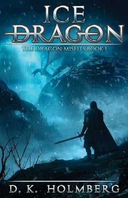 Ice Dragon: An Epic Fantasy Adventure by Holmberg, D. K.