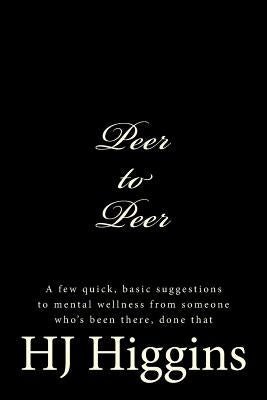 Peer-to-Peer: A few basic suggestions to mental wellness by Higgins, H. J.