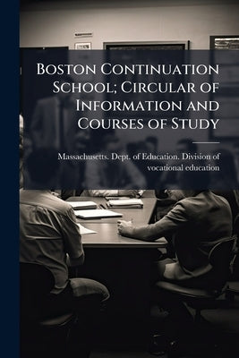 Boston Continuation School; Circular of Information and Courses of Study by Massachusetts Dept of Education