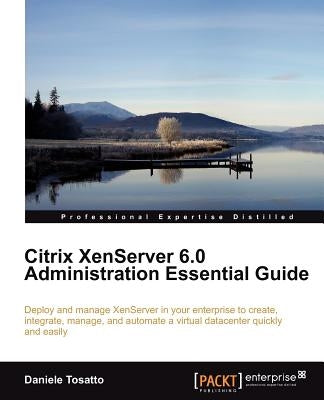 Citrix Xenserver 6.0 Administration Essential Guide by Tosatto, Daniele