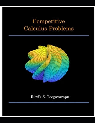 Competitive Calculus Problems by Teegavarapu, Ritvik Sai