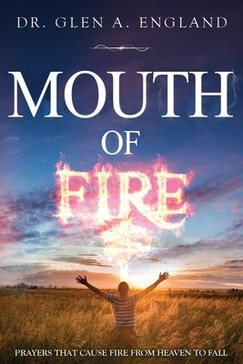 Mouth Of Fire: Prayers That Cause Fire From Heaven To Fall by England, Glen