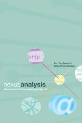 Nexus Analysis: Discourse and the Emerging Internet by Scollon, Suzie Wong