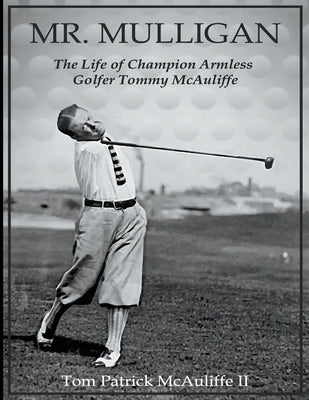 Mr. Mulligan - The Life of Champion Armless Golfer Tommy McAuliffe by McAuliffe, Tom
