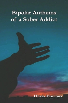 Bipolar Anthems of a Sober Addict by Marcoux, Olivia