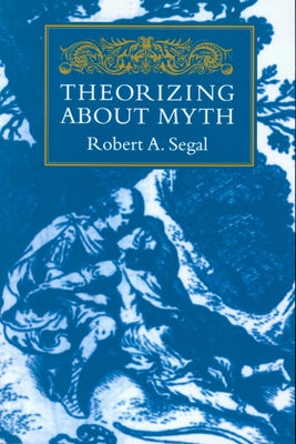 Theorizing about Myth by Segal, Robert a.