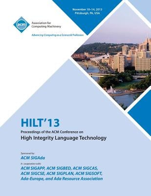Hilt 13 Proceedings of the ACM Conference on High Integrity Language Technology by Hilt 13 Conference Committee