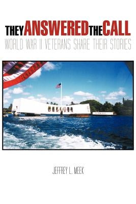 They Answered the Call: World War II Veterans Share Their Stories by Meek, Jeffrey L.