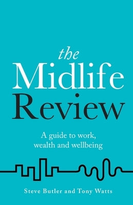 The Midlife Review: A Guide to Work, Wealth and Wellbeing by Butler, Steve