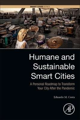 Humane and Sustainable Smart Cities: A Personal Roadmap to Transform Your City After the Pandemic by Costa, Eduardo M.