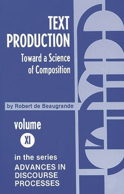 Text Production: Toward a Science of Composition by Beaugrande, Robert De