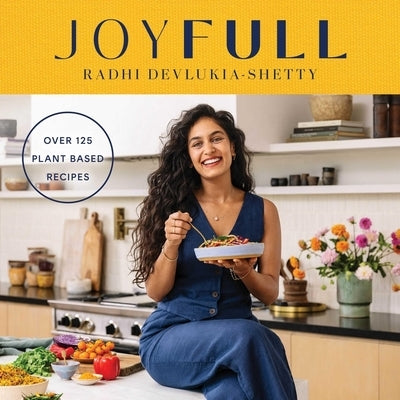 Joyfull: Cook Effortlessly, Eat Freely, Live Radiantly (a Cookbook) by Devlukia-Shetty, Radhi