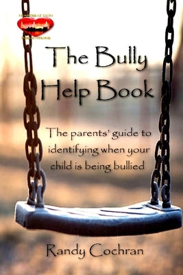 The Bully Help Book: The parents' guide to identifying when your child is being bullied by Cochran, Randy