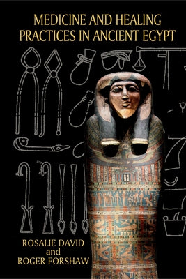 Medicine and Healing Practices in Ancient Egypt by David, Rosalie