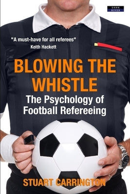 Blowing The Whistle: The Psychology of Football Refereeing by Carrington, Stuart