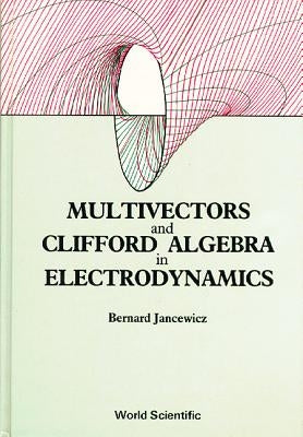 Multivectors and Clifford Algebra in Electrodynamics by Jancewicz, Bernard